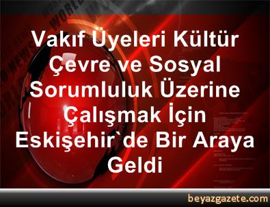 Vakıf Üyeleri Kültür, Çevre ve Sosyal Sorumluluk